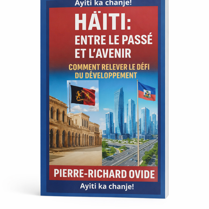Haïti : Entre le Passé et l’Avenir – Comment Relever le Défi du Développement