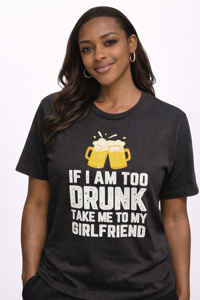 Funny Beer Quote T-Shirt – “If I Am Too Drunk Take Me to My Girlfriend” Graphic Tee